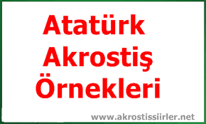 Atatürk Akrostiş Örnekleri, Atamız İçin Yapılmış Akrostişlere Birkaç Örnek