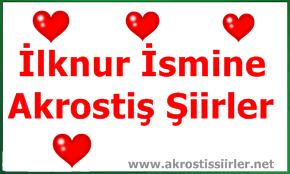 İlknur İsmi İle İlgili Akrostiş Şiir, İlknur Akrostiş