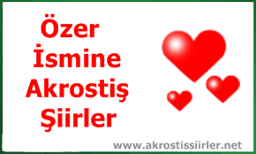 Özer İsmi İle İlgili Akrostiş Şiir, Özer Akrostiş