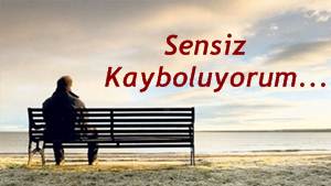 Sensiz Kayboluyorum (Duygusal Sözler)